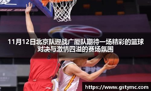 11月12日北京队迎战广厦队期待一场精彩的篮球对决与激情四溢的赛场氛围